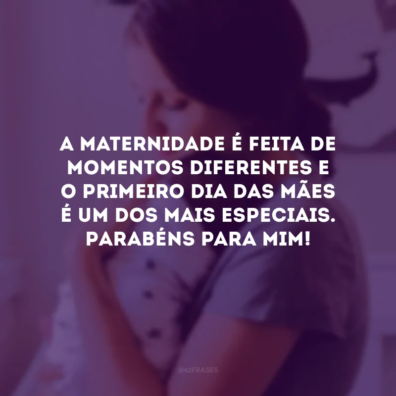 A maternidade é feita de momentos diferentes e o primeiro Dia das Mães é um dos mais especiais. Parabéns para mim!