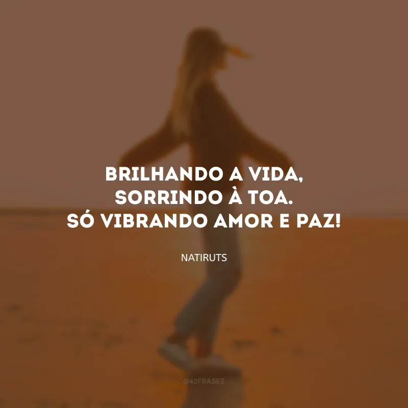 Brilhando a vida, sorrindo à toa. Só vibrando amor e paz!