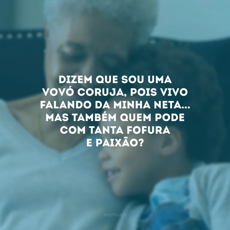 Dizem que sou uma vovó coruja, pois vivo falando da minha neta... Mas também quem pode com tanta fofura e paixão?