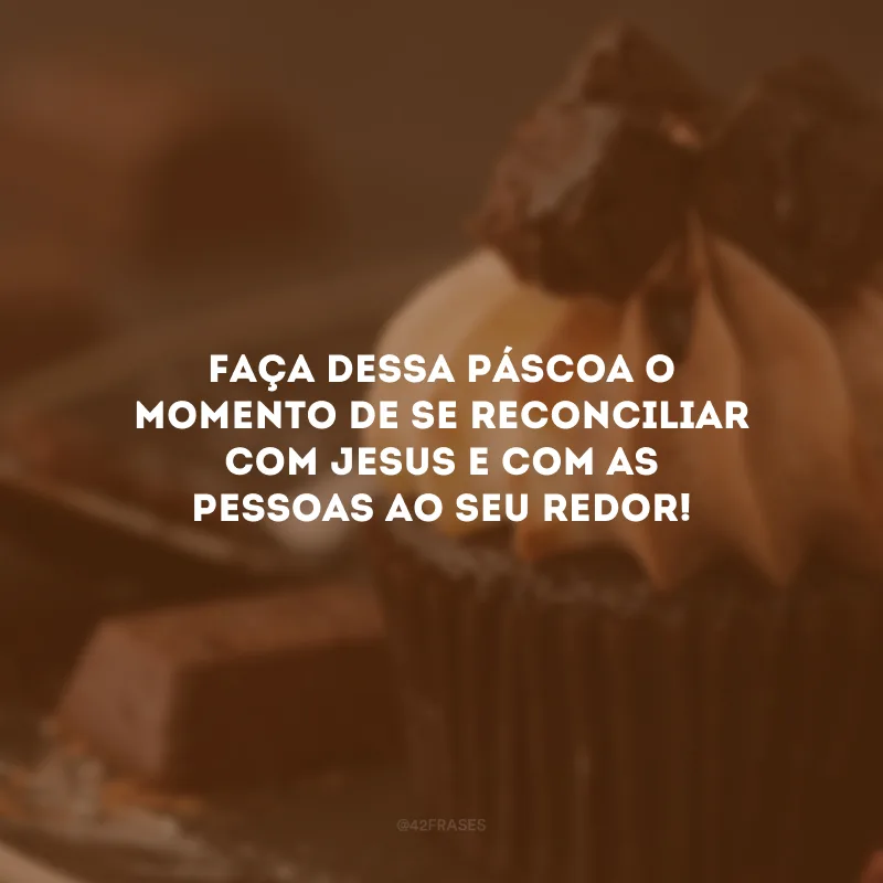 Faça dessa Páscoa o momento de se reconciliar com Jesus e com as pessoas ao seu redor!