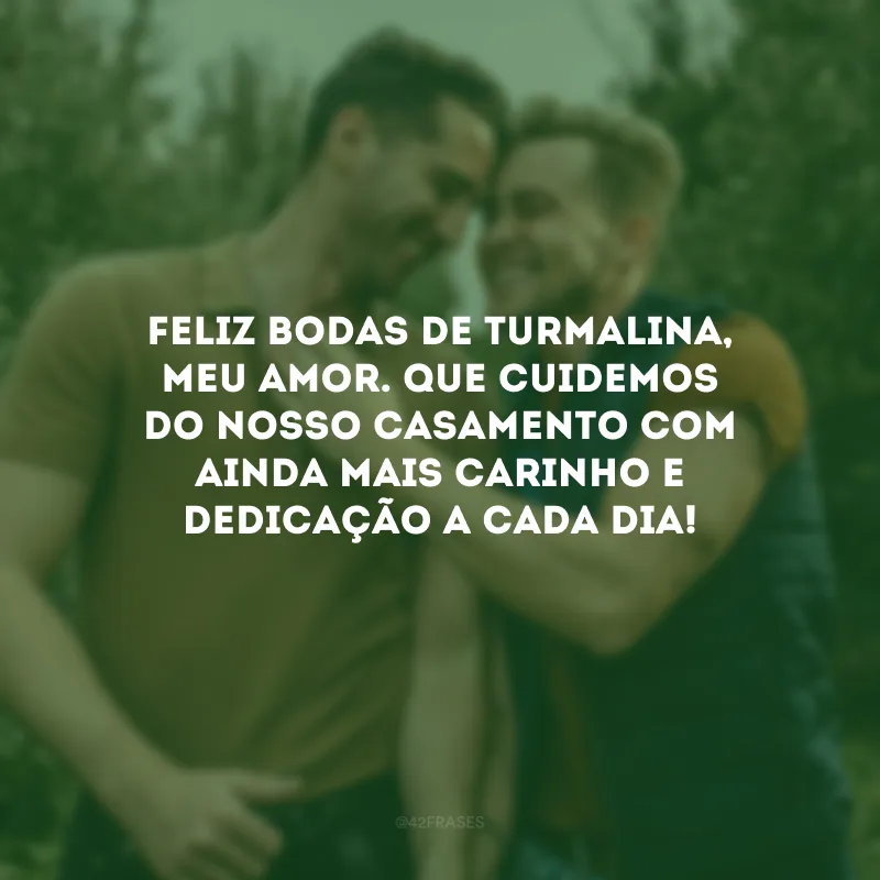 Feliz bodas de turmalina, meu amor. Que cuidemos do nosso casamento com ainda mais carinho e dedicação a cada dia!