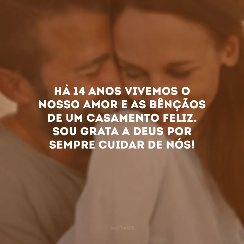Há 14 anos vivemos o nosso amor e as bênçãos de um casamento feliz. Sou grata a Deus por sempre cuidar de nós!