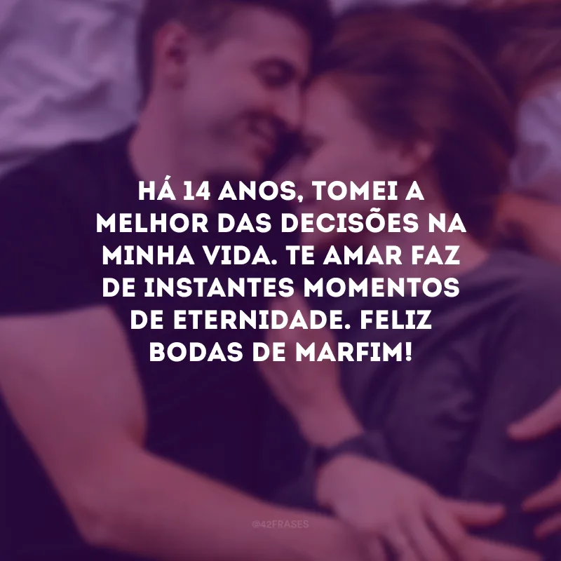 Há 14 anos, tomei a melhor das decisões na minha vida. Te amar faz de instantes momentos de eternidade. Feliz bodas de marfim!
