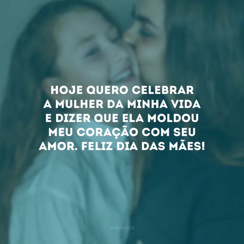 Hoje quero celebrar a mulher da minha vida e dizer que ela moldou meu coração com seu amor. Feliz Dia das Mães!