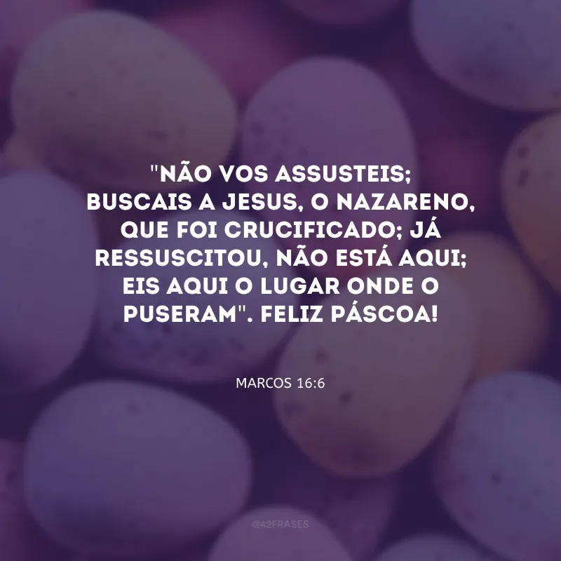 \"Não vos assusteis; buscais a Jesus, o Nazareno, que foi crucificado; já ressuscitou, não está aqui; eis aqui o lugar onde o puseram\". Feliz Páscoa!
