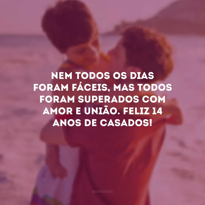 Nem todos os dias foram fáceis, mas todos foram superados com amor e união. Feliz 14 anos de casados!