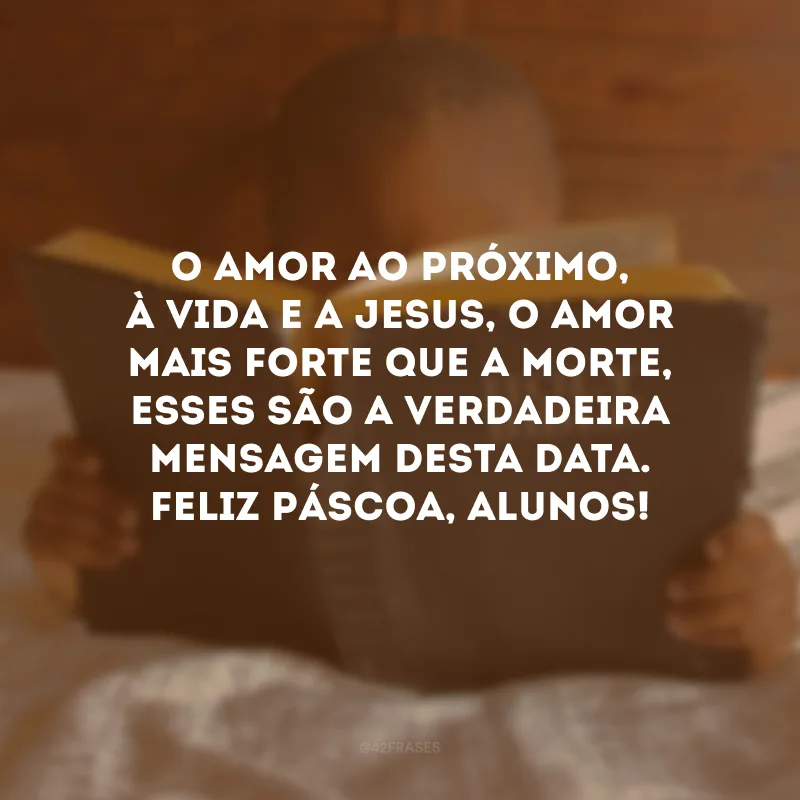 O amor ao próximo, à vida e a Jesus, o amor mais forte que a morte, esses são a verdadeira mensagem desta data. Feliz Páscoa, alunos!