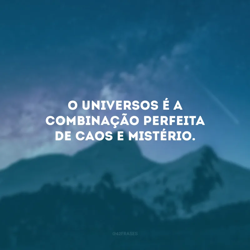 O Universos é a combinação perfeita de caos e mistério.