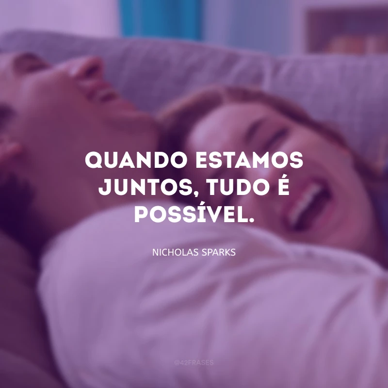 Quando estamos juntos, tudo é possível.