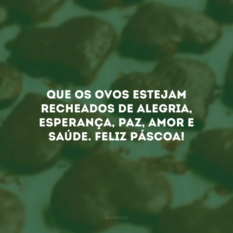 Que os ovos estejam recheados de alegria, esperança, paz, amor e saúde. Feliz Páscoa!