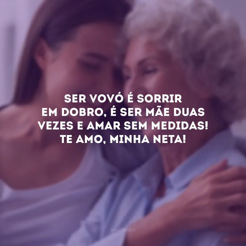 Ser vovó é sorrir em dobro, é ser mãe duas vezes e amar sem medidas! Te amo, minha neta! 