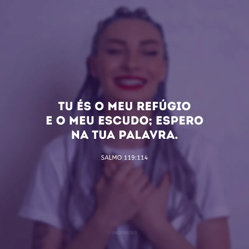 Tu és o meu refúgio e o meu escudo; espero na Tua palavra.
