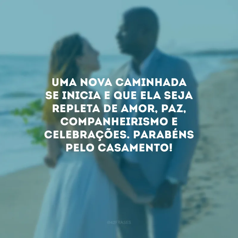 Uma nova caminhada se inicia e que ela seja repleta de amor, paz, companheirismo e celebrações. Parabéns pelo casamento!