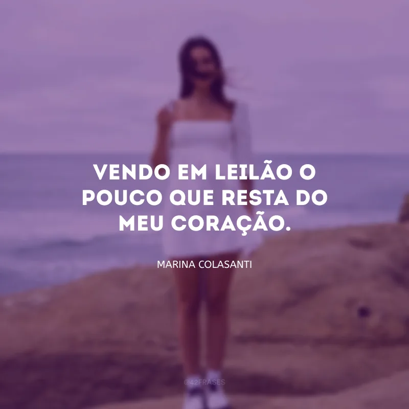Vendo em leilão o pouco que resta do meu coração.
