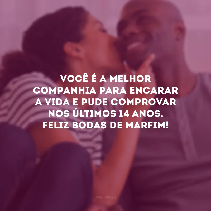 Você é a melhor companhia para encarar a vida e pude comprovar nos últimos 14 anos. Feliz bodas de marfim!