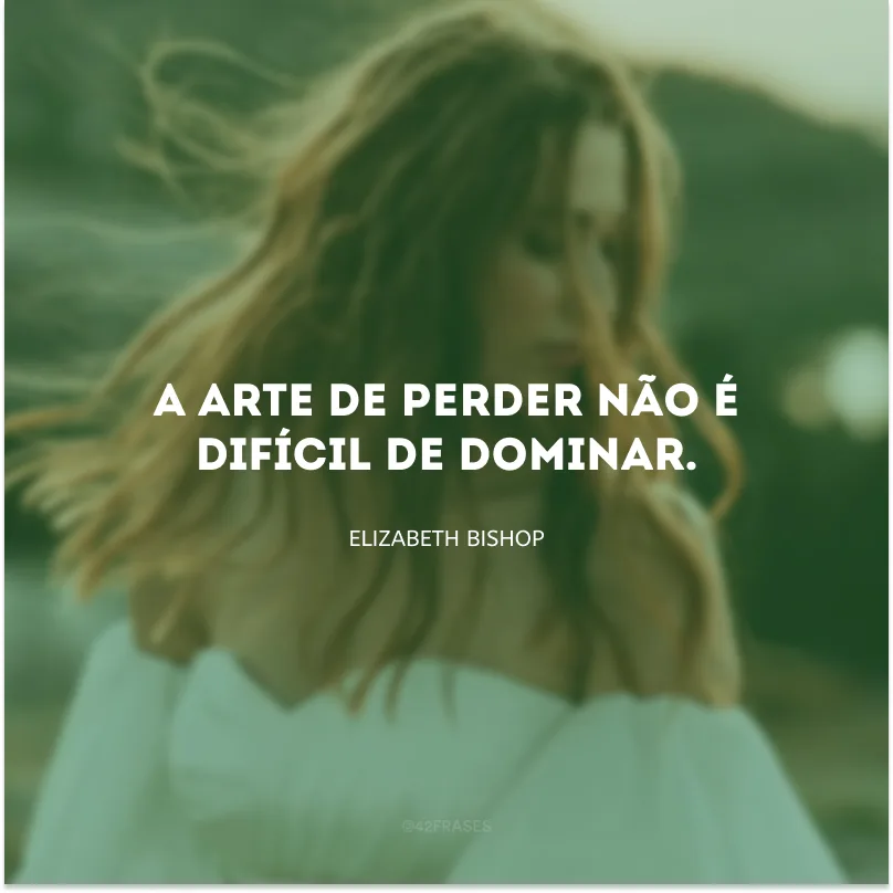 A arte de perder não é difícil de dominar.