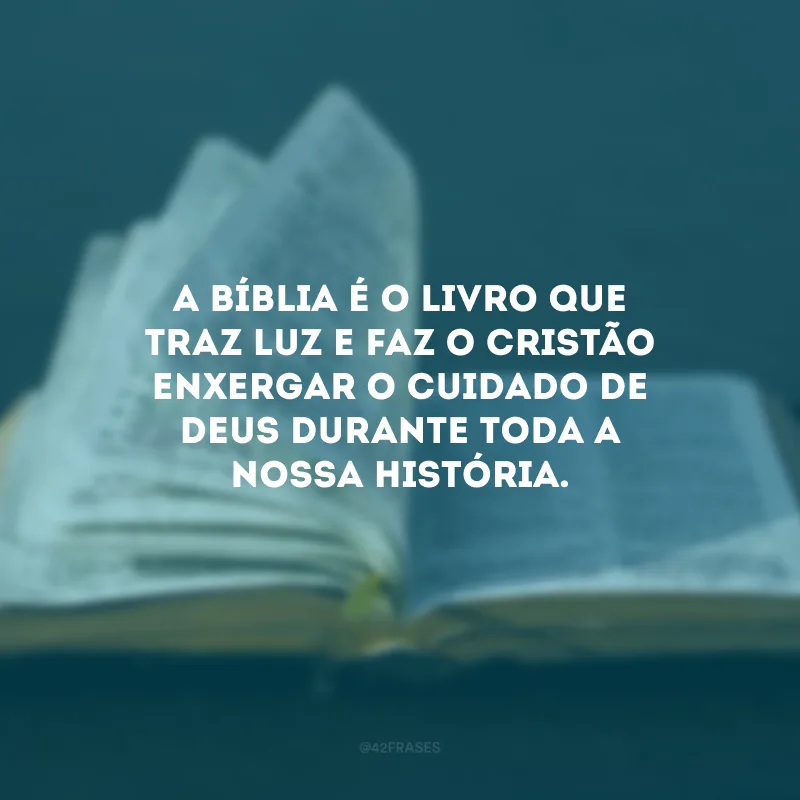 A Bíblia é o livro que traz luz e faz o cristão enxergar o cuidado de Deus durante toda a nossa história.