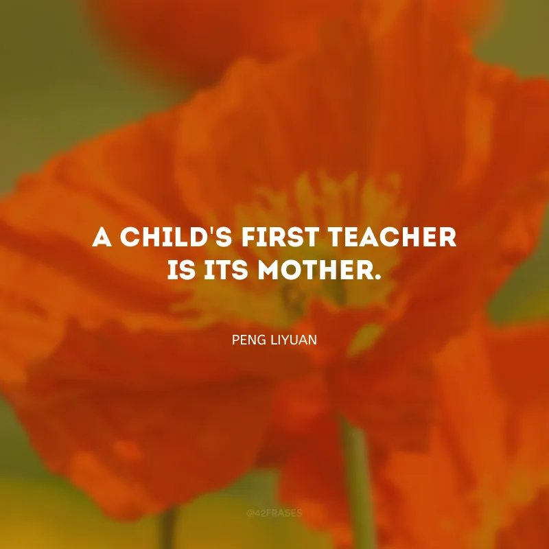 A child\'s first teacher is its mother. (A primeira professora de uma criança é sua mãe.)
