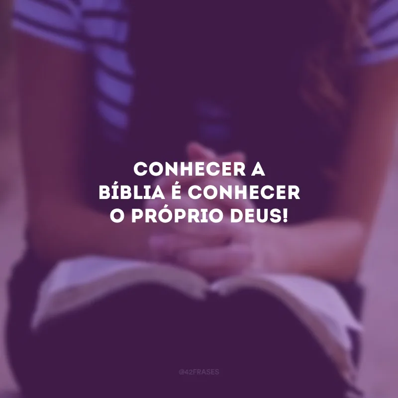 Conhecer a Bíblia é conhecer o próprio Deus!