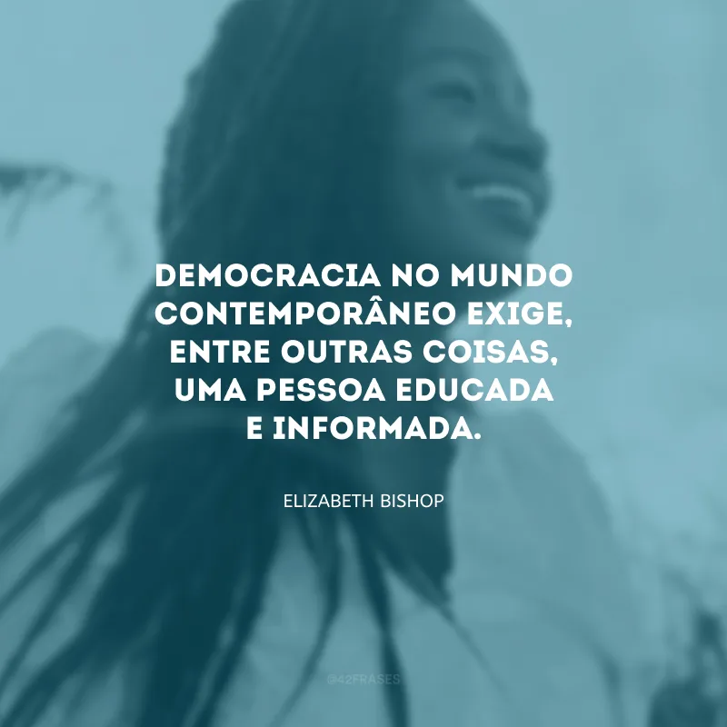Democracia no mundo contemporâneo exige, entre outras coisas, uma pessoa educada e informada.