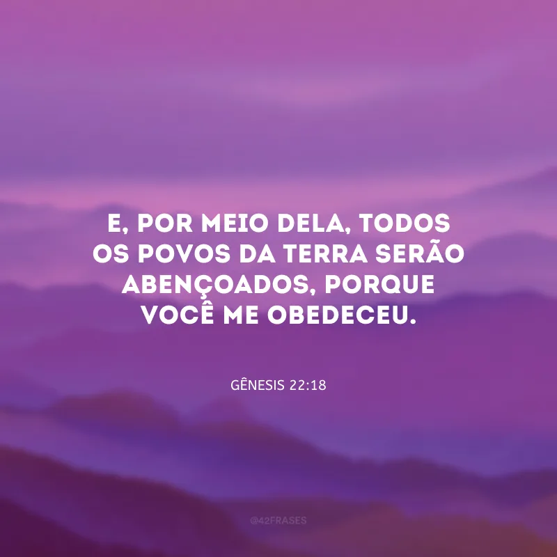 E, por meio dela, todos os povos da terra serão abençoados, porque você me obedeceu.