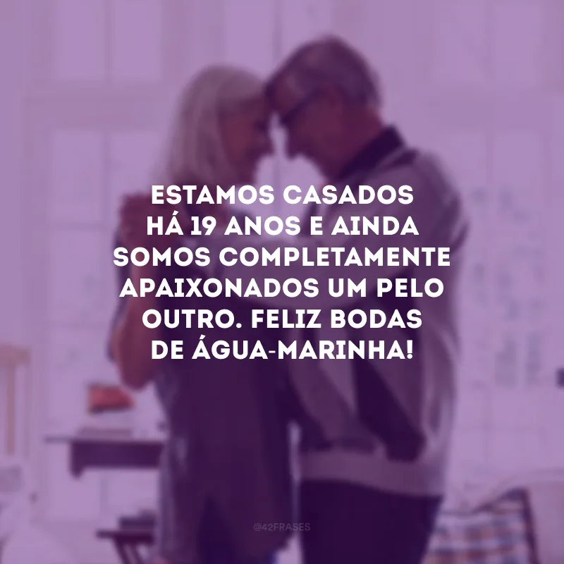 Estamos casados há 19 anos e ainda somos completamente apaixonados um pelo outro. Feliz bodas de água-marinha!