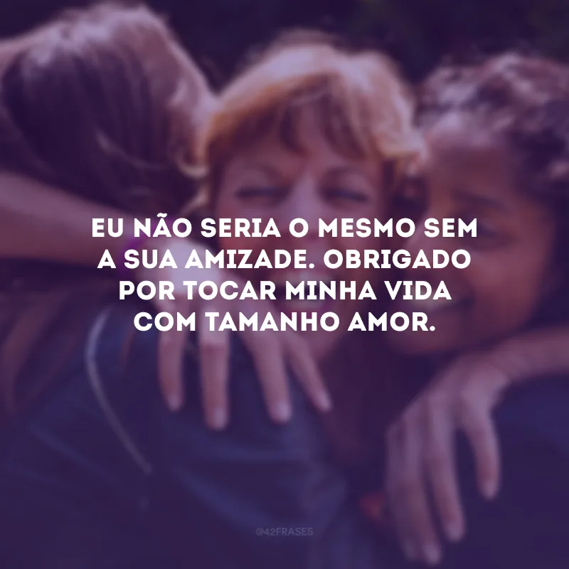 Eu não seria o mesmo sem a sua amizade. Obrigado por tocar minha vida com tamanho amor.