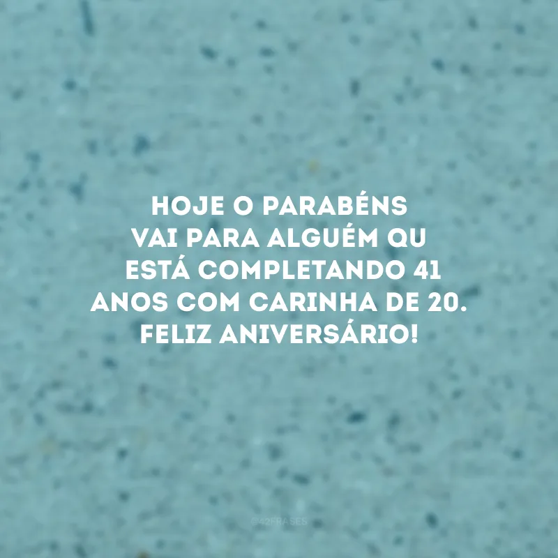 Hoje o parabéns vai para alguém que está completando 41 anos com carinha de 20. Feliz aniversário!