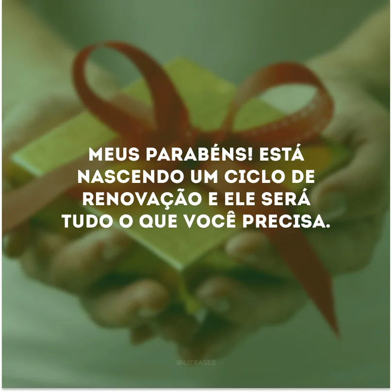 Meus parabéns! Está nascendo um ciclo de renovação e ele será tudo o que você precisa.