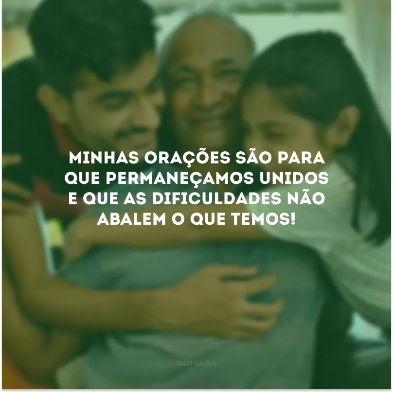 Minhas orações são para que permaneçamos unidos e que as dificuldades não abalem o que temos!