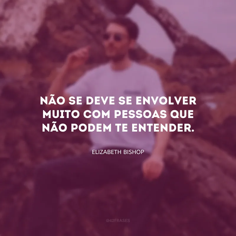 Se eles disserem que você não tem juízo, não se importe com eles; não fará muita diferença.