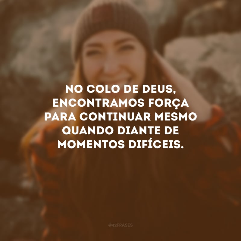 No colo de Deus, encontramos força para continuar mesmo quando diante de momentos difíceis.