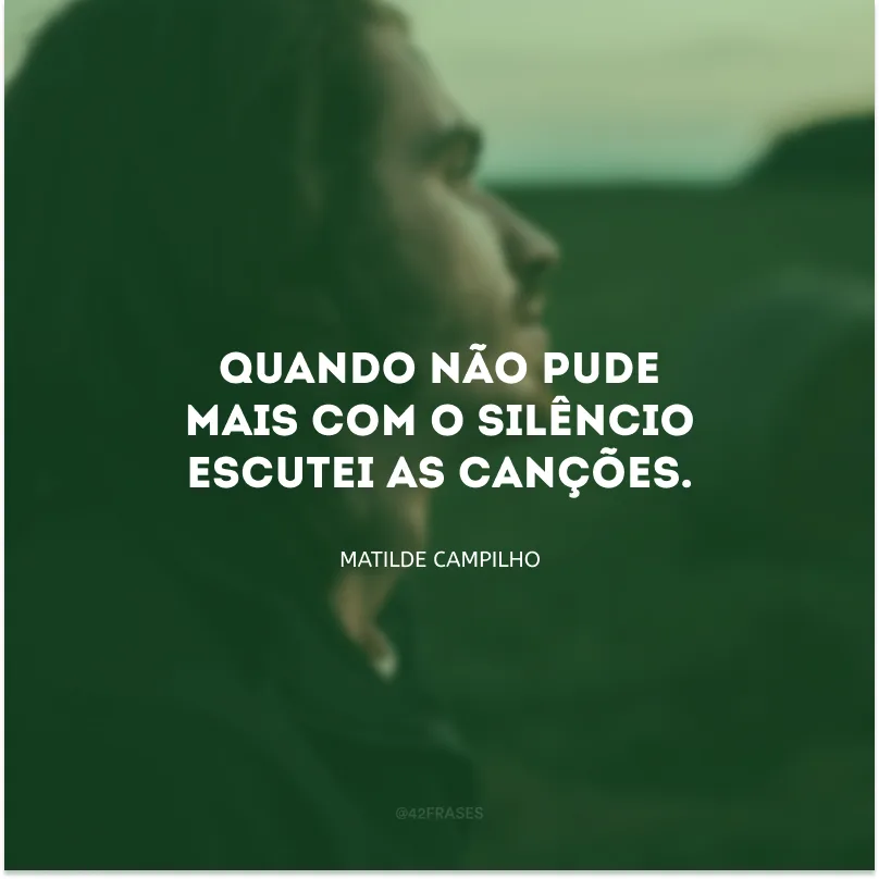 Quando não pude mais com o silêncio escutei as canções.