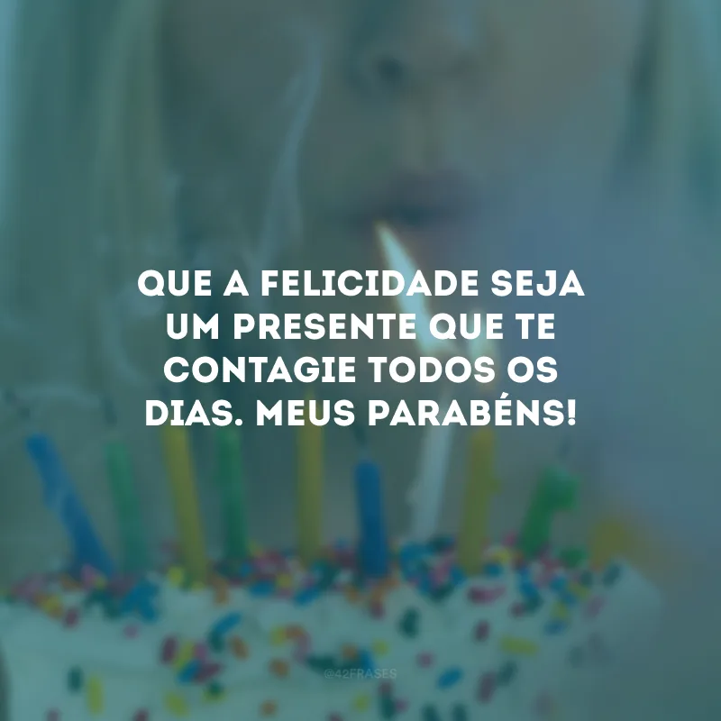 Que a felicidade seja um presente que te contagie todos os dias. Meus parabéns!