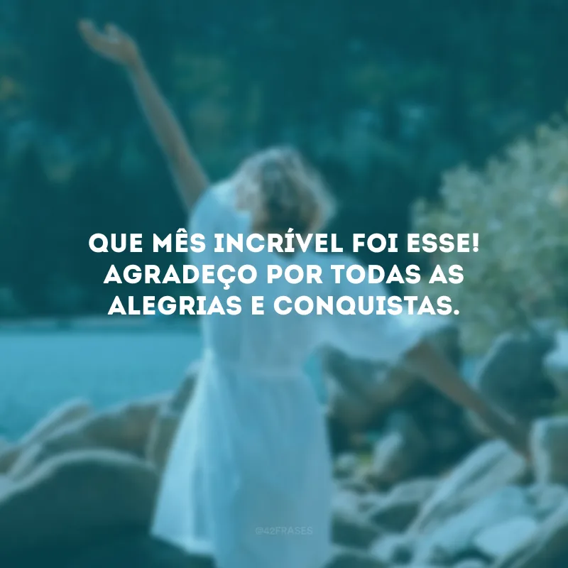 Que mês incrível foi esse! Agradeço por todas as alegrias e conquistas.