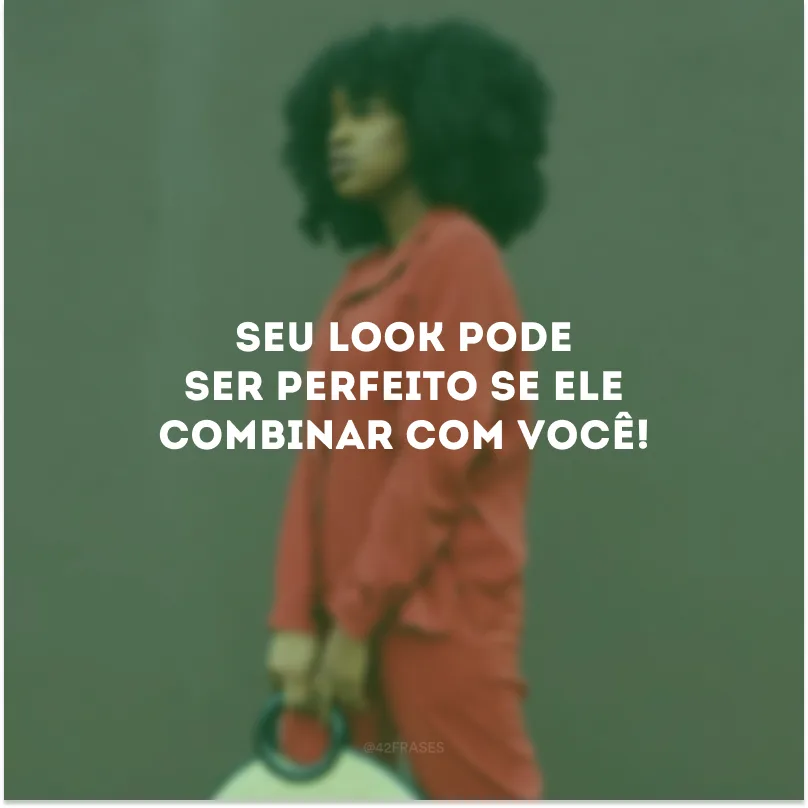 Seu look pode ser perfeito se ele combinar com você!