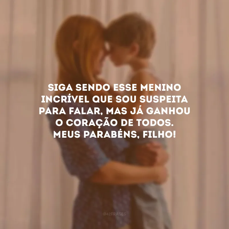 Siga sendo esse menino incrível que sou suspeita para falar, mas já ganhou o coração de todos. Meus parabéns, filho!
