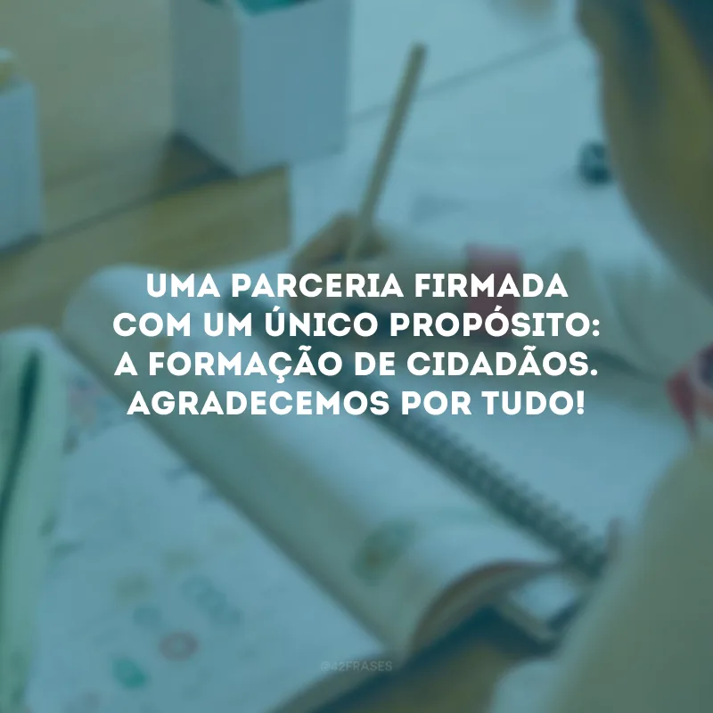 Uma parceria firmada com um único propósito: a formação de cidadãos. Agradecemos por tudo!