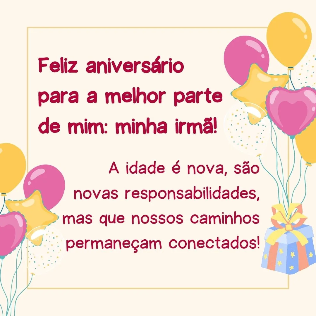 A idade é nova, são novas responsabilidades, mas que nossos caminhos permaneçam conectados! Feliz aniversário para a melhor parte de mim: minha irmã!