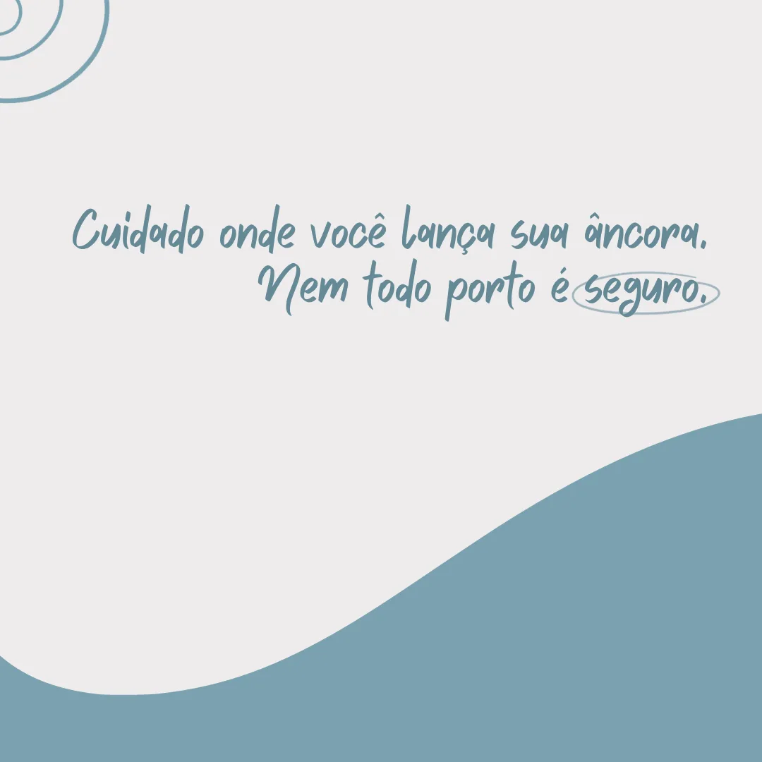 Cuidado onde você lança sua âncora. Nem todo porto é seguro.
