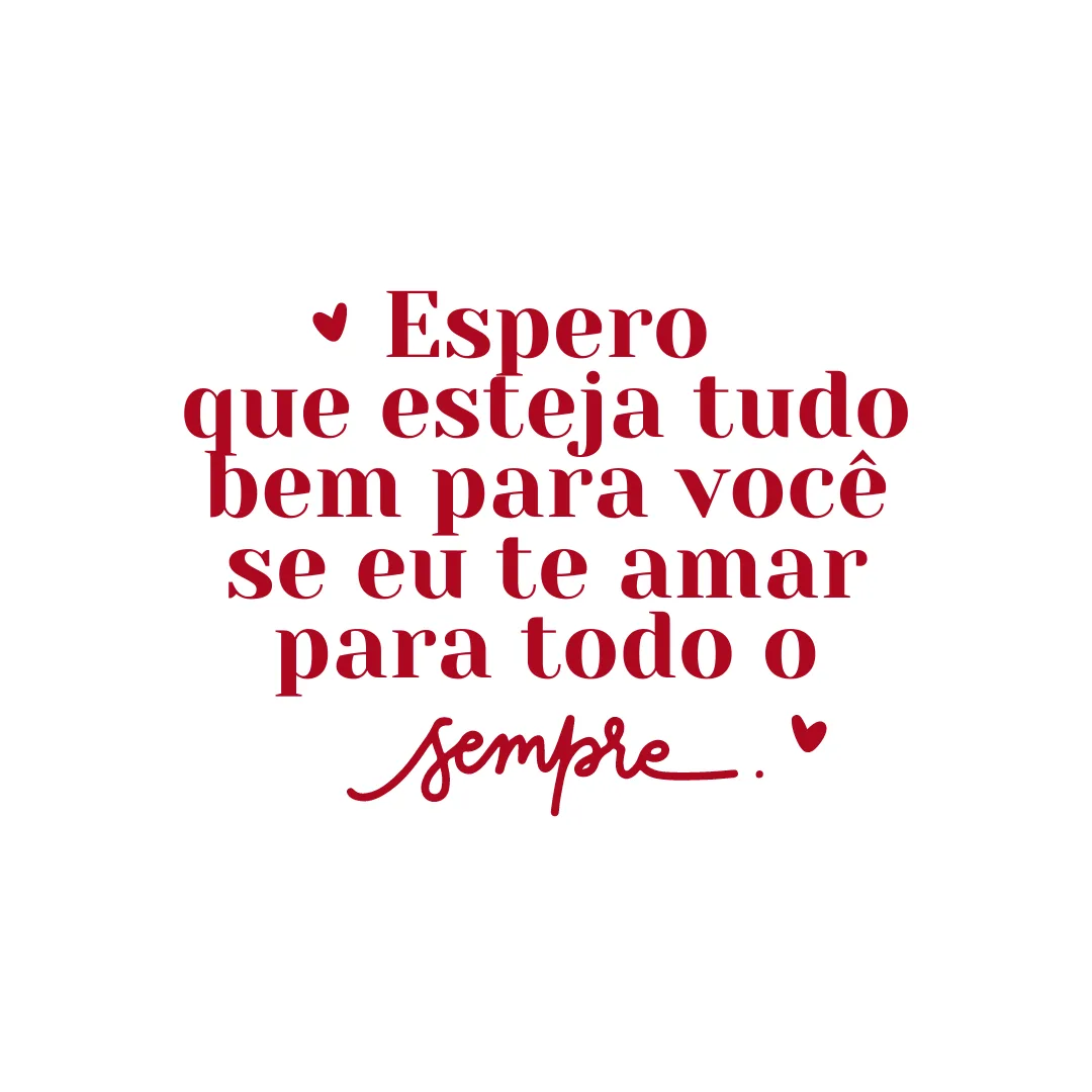 Espero que esteja tudo bem para você se eu te amar para todo o sempre!