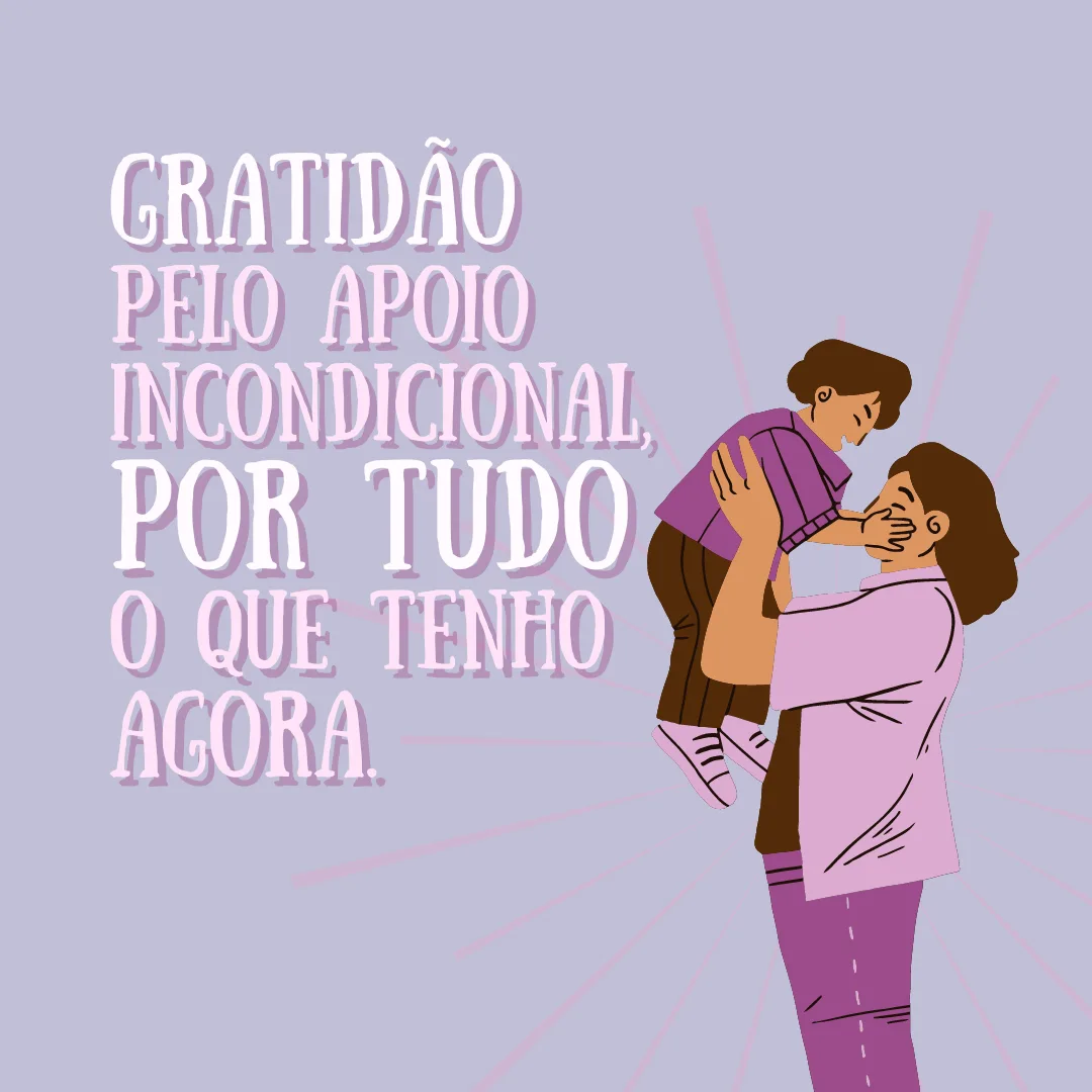 Gratidão pelo apoio incondicional, por tudo o que tenho agora.