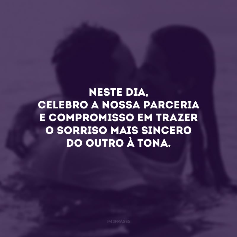 Neste dia, celebro a nossa parceria e compromisso em trazer o sorriso mais sincero do outro à tona.