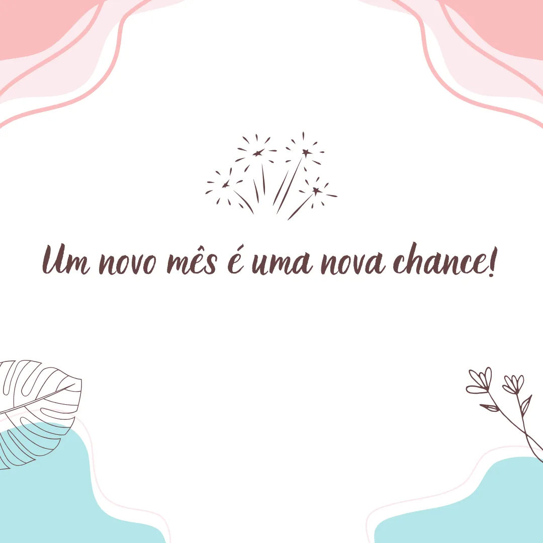 Um novo mês é uma nova chance!