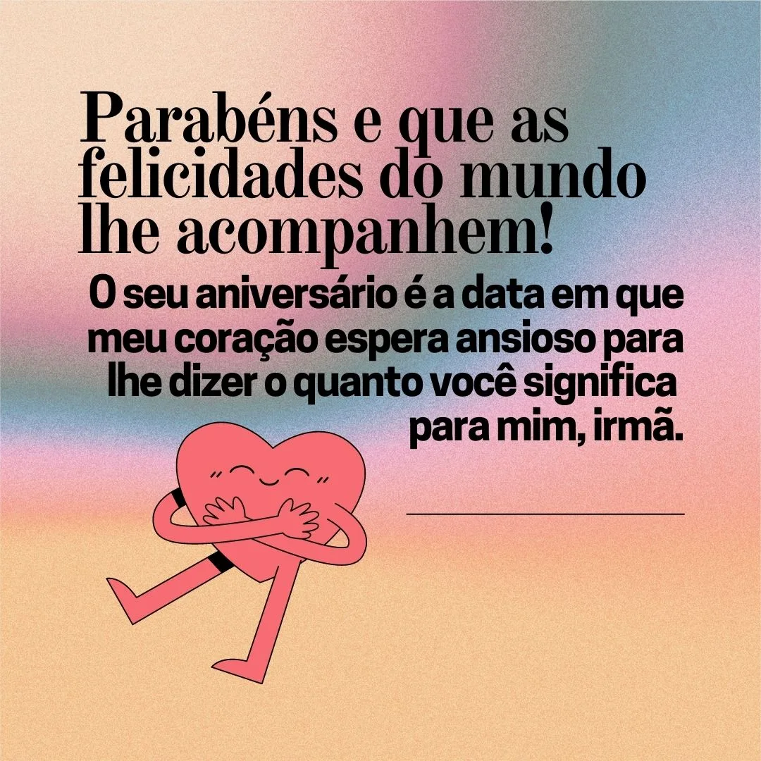 O seu aniversário é a data em que meu coração espera ansioso para lhe dizer o quanto você significa para mim, irmã. Parabéns e que as felicidades do mundo lhe acompanhem!