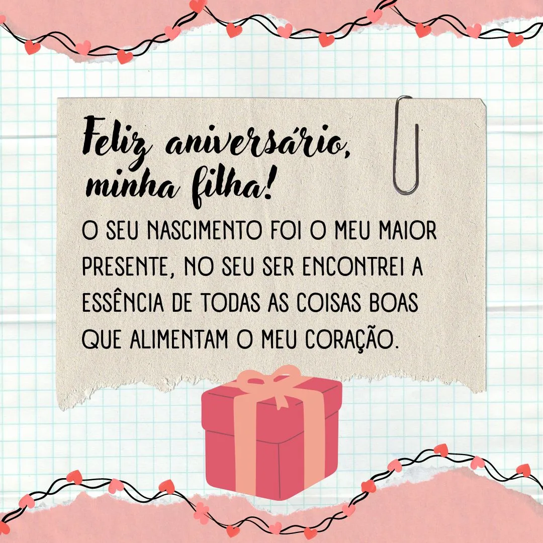 O seu nascimento foi o meu maior presente, no seu ser encontrei a essência de todas as coisas boas que alimentam o meu coração. Feliz aniversário, minha filha!