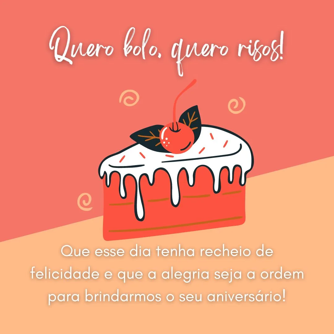 Quero bolo, quero risos! Que esse dia tenha recheio de felicidade e que a alegria seja a ordem para brindarmos o seu aniversário!