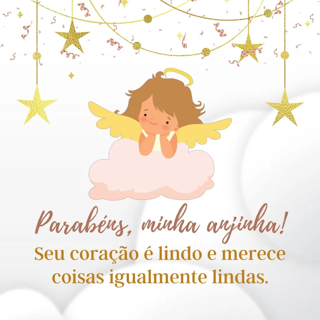 Seu coração é lindo e merece coisas igualmente lindas. Parabéns, minha anjinha. Você merece um dia mais que especial!