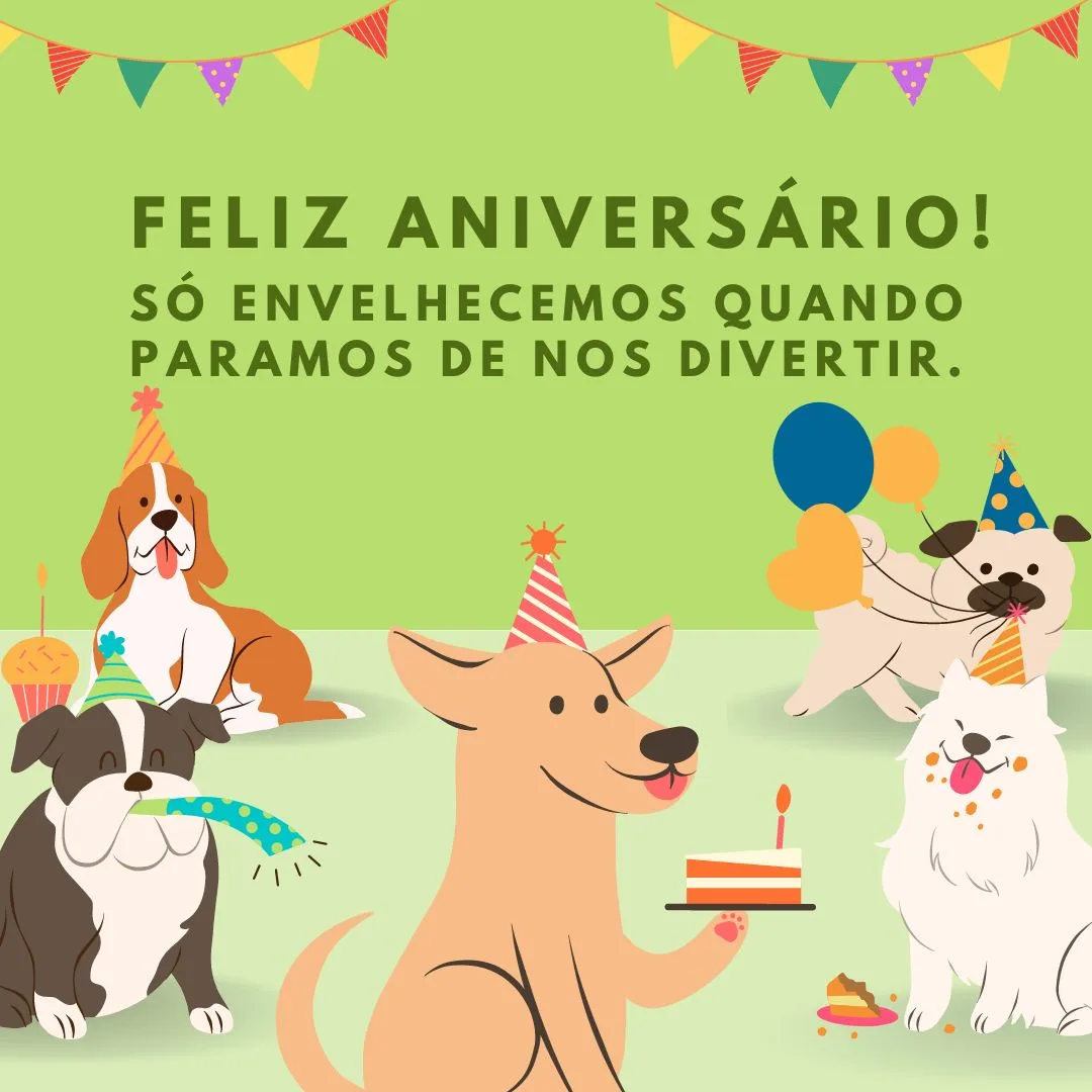 Só envelhecemos quando paramos de nos divertir! Feliz aniversário. Que a sua vida seja repleta de momentos especiais!