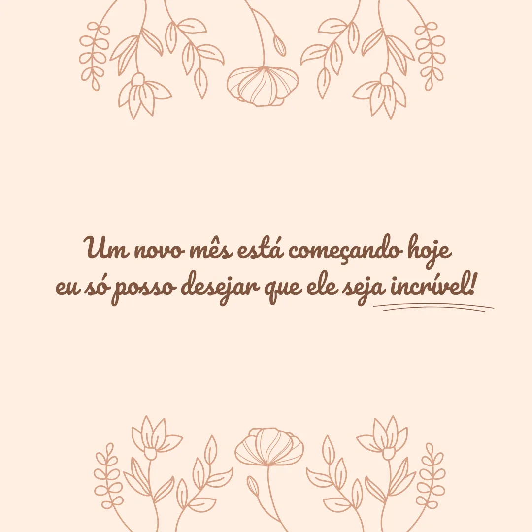 Um novo mês está começando hoje e eu só posso desejar que ele seja incrível!